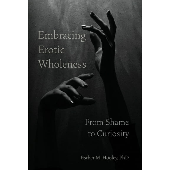Embracing Erotic Wholeness: From Shame to Curiosity, (Paperback)