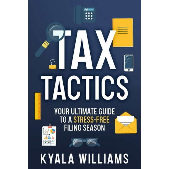 Tax Tactics: Your Ultimate Guide to a Stress-Free Filing Season, (Paperback)