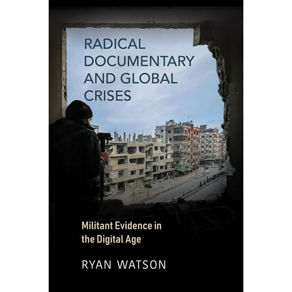 Radical Documentary and Global Crises: Militant Evidence in the Digital Age, (Paperback)