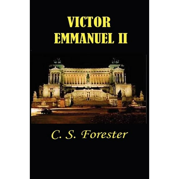 Victor Emmanuel II: And the Union of Italy Paperback 1931541779 9781931541770 C. S. Forester