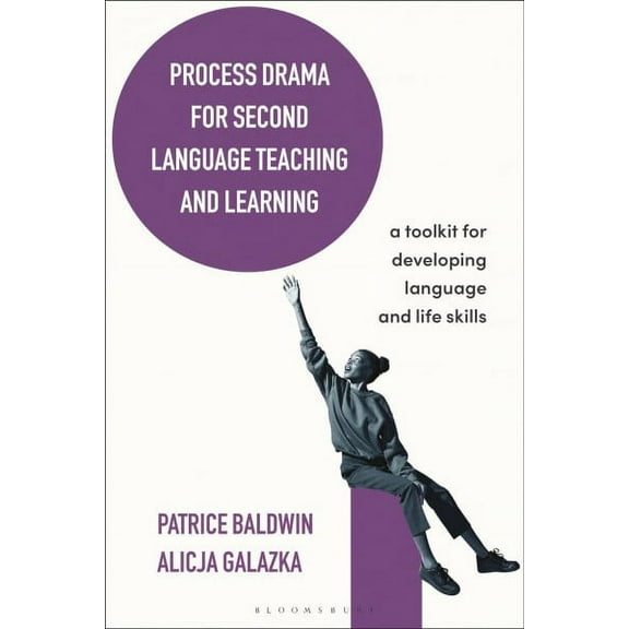 Bloomsbury Guidebooks for Language Teachers: Process Drama for Second Language Teaching and Learning: A Toolkit for Developing Language and Life Skills (Paperback)