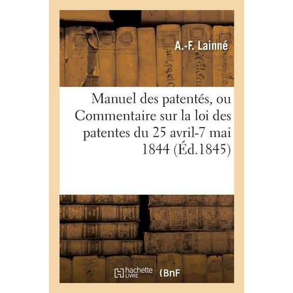 Sciences Sociales: Manuel Des Patentés, Ou Commentaire Sur La Loi Des Patentes Du 25 Avril-7 Mai 1844 (Paperback)