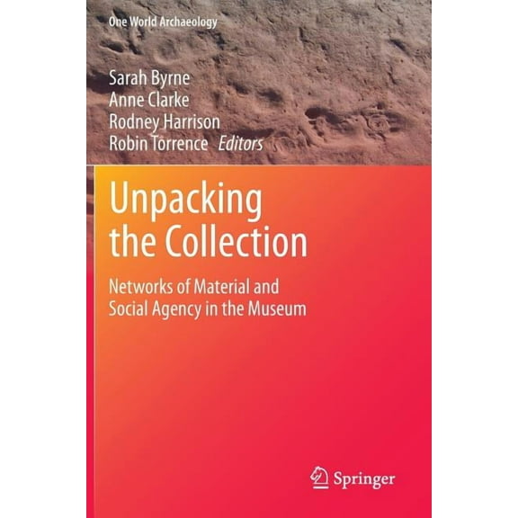 One World Archaeology Unpacking the Collection: Networks of Material and Social Agency in the Museum, (Paperback)