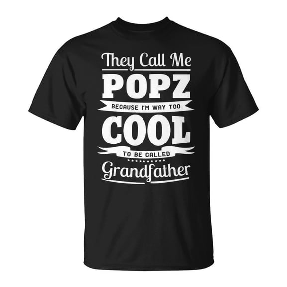 Popz Grandpa Gift Im Called Popz Because Im Too Cool To Be Called Grandfather Unisex TShir