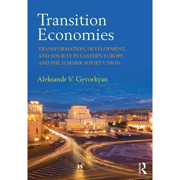 Transition Economies: Transformation, Development, and Society in Eastern Europe and the Former Soviet Union, (Paperback)