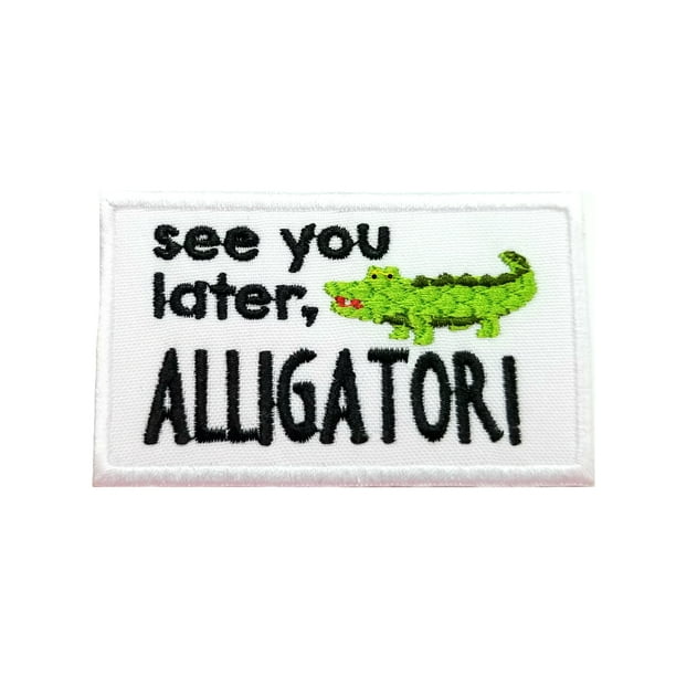 Funny Cute Animal Phrases See You Later Alligator Embroidered Iron On Patch Walmart Com Walmart Com