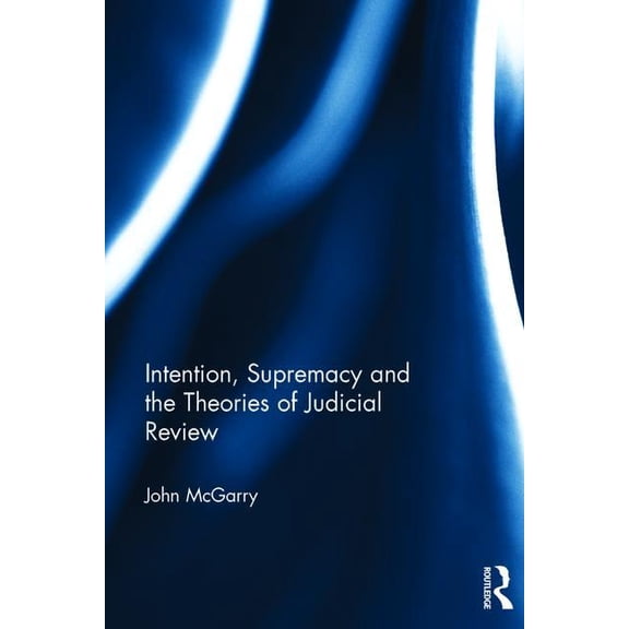 Intention, Supremacy and the Theories of Judicial Review, (Hardcover)