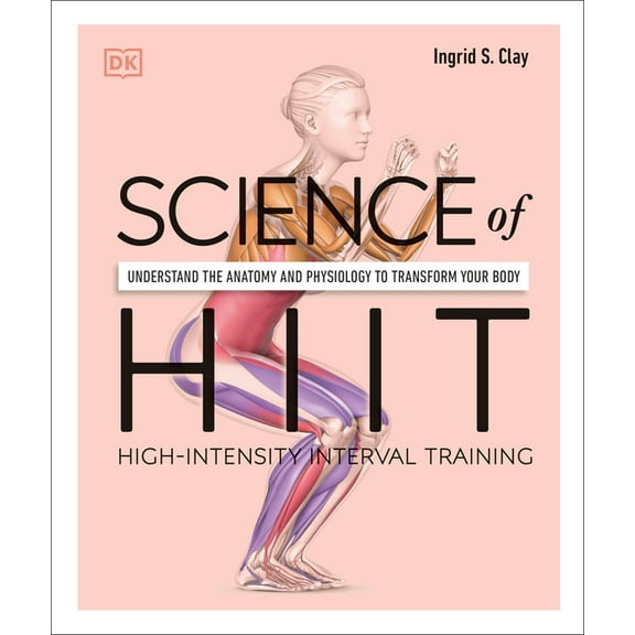 Science of Fitness Science of Hiit: Understand the Anatomy and Physiology to Transform Your Body, (Paperback)