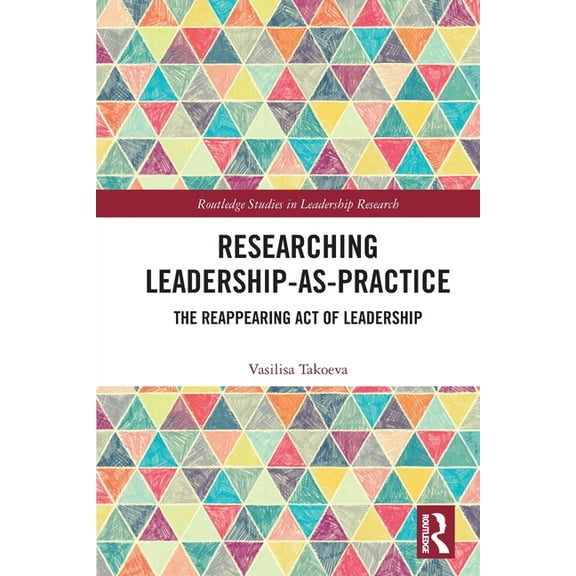 Routledge Studies in Leadership Research Researching Leadership-As-Practice: The Reappearing Act of Leadership, (Paperback)