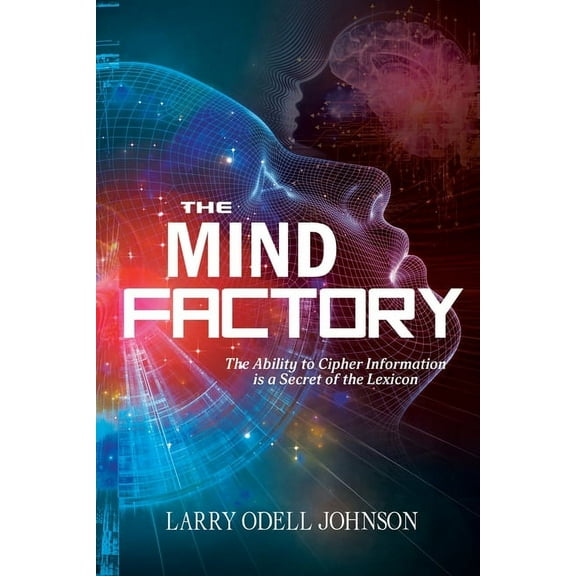 The Mind Factory: The Ability to Cipher Information is a Secret of the Lexicon, (Paperback)