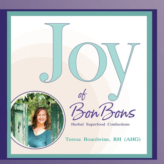 Joy of BonBons: Herbal Superfood Confections by Teresa Boardwine, RH (AHG), (Paperback)