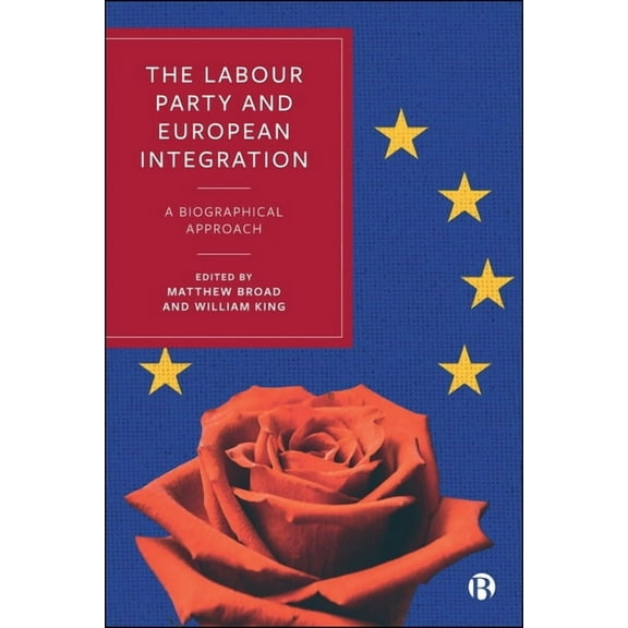 The Labour Party and European Integration: A Biographical Approach, (Hardcover)