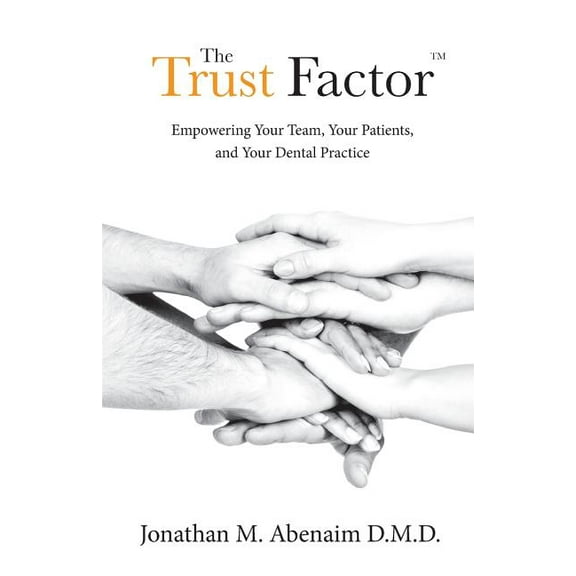 The Trust Factor: Empowering Your Team, Your Patients, and Your Dental Practice