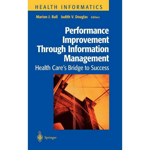 Health Informatics Performance Improvement Through Information Management: Health Care's Bridge to Success, (Hardcover)