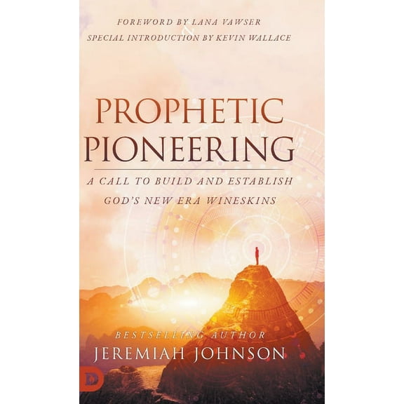 Prophetic Pioneering: A Call to Build and Establish God's New Era Wineskins, (Hardcover)