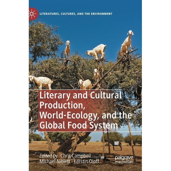 Literatures, Cultures, and the Environme Literary and Cultural Production, World-Ecology, and the Global Food System, (Hardcover)