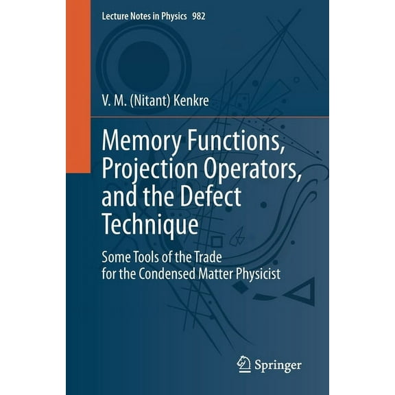 Lecture Notes in Physics Memory Functions, Projection Operators, and the Defect Technique: Some Tools of the Trade for the Condensed Matter Physi, Book 982, (Paperback)