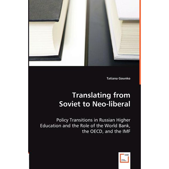 Translating from Soviet to Neo-liberal - Policy Transitions in Russian Higher Education and the Role of the World Bank, the OECD, and the IMF (Paperback)