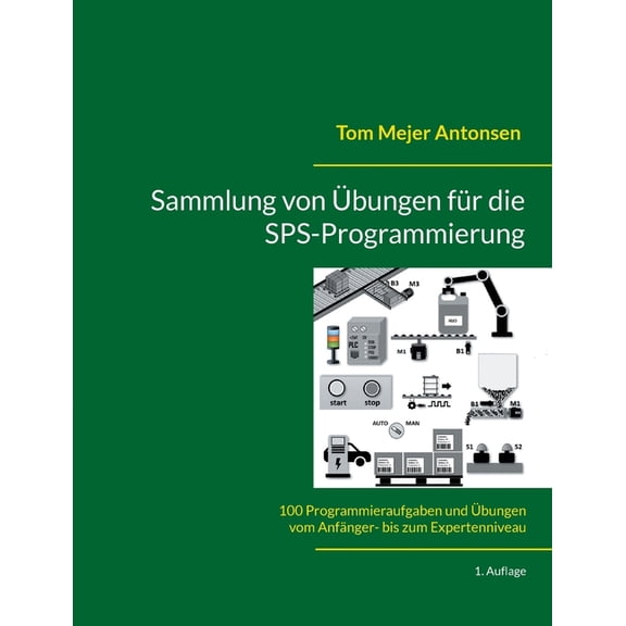 Sammlung von Ãbungen fÃ¼r die SPS-Programmierung: 100 Programmieraufgaben und Ãbungen vom AnfÃ¤nger- bis zum Expertennivea, (Paperback)