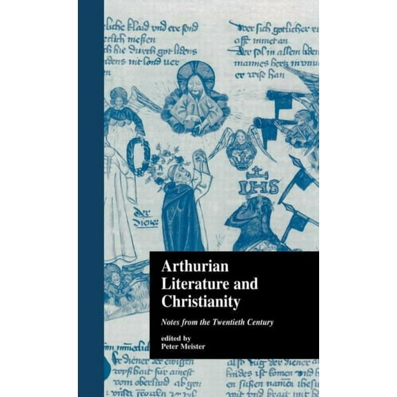 Garland Library of Medieval Literature Arthurian Literature and Christianity: Notes from the Twentieth Century, (Hardcover)