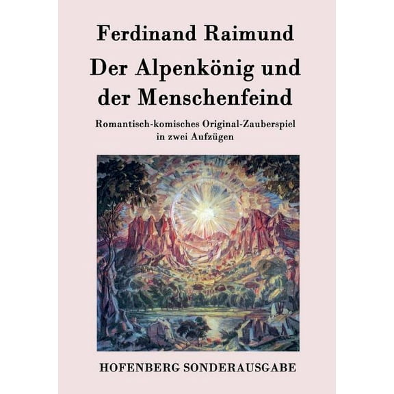 Der Alpenkönig und der Menschenfeind: Romantisch-komisches Original-Zauberspiel in zwei Aufzügen (Paperback)