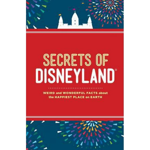 Pre-Owned Secrets of Disneyland: Weird and Wonderful Facts about the Happiest Place on Earth (Hardcover) 1454908130 9781454908135