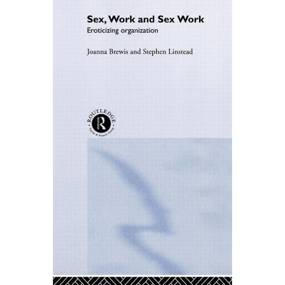 Sex, Work and Sex Work: Eroticizing Organization, (Hardcover)