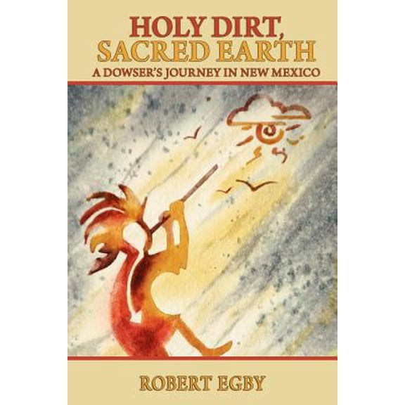 Pre-Owned Holy Dirt, Sacred Earth: A Dowsers Journey in New Mexico (Paperback) by Robert Egby