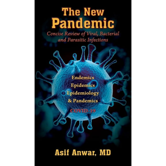 The New Pandemic: Concise Review of Viral, Bacterial and Parasitic Infections. Endemics - Epidemics - Epidemiology &, (Hardcover)