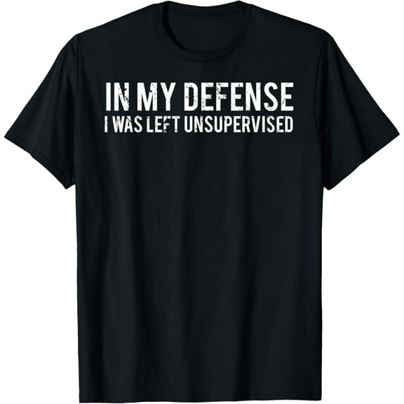 In my defense I was left unsupervised Cool Funny T-Shirt