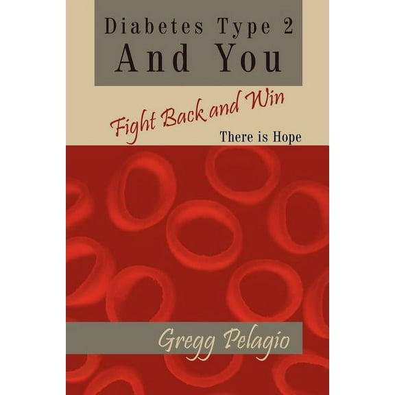 Diabetes Type 2 and You Fight Back and Win : There Is Hope