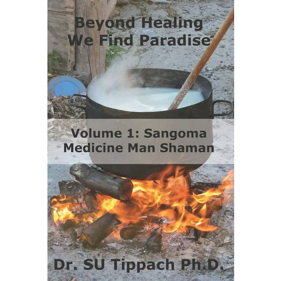 Vol Beyond Healing We Find Paradise: Sangoma Medicine Man Shaman, Book 1, (Paperback)