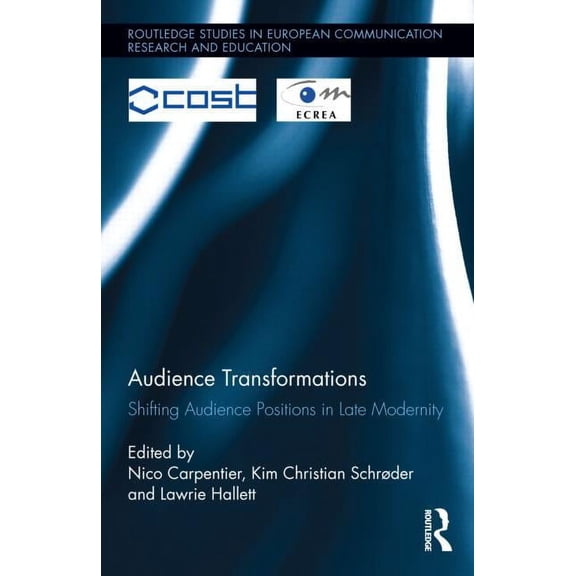 Routledge Studies in European Communicat Audience Transformations: Shifting Audience Positions in Late Modernity, (Hardcover)