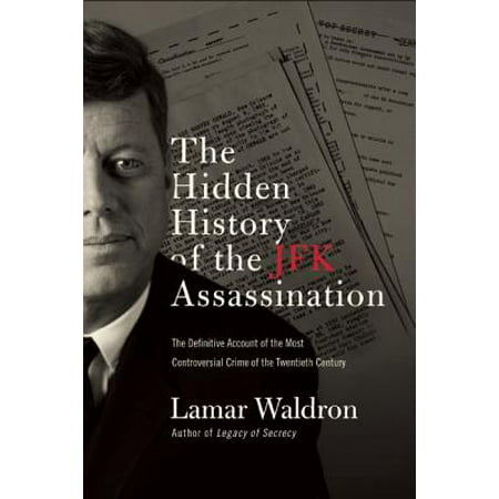 The Hidden History of the JFK Assassination : The Definitive Account of the Most Controversial Crime of the Twentieth