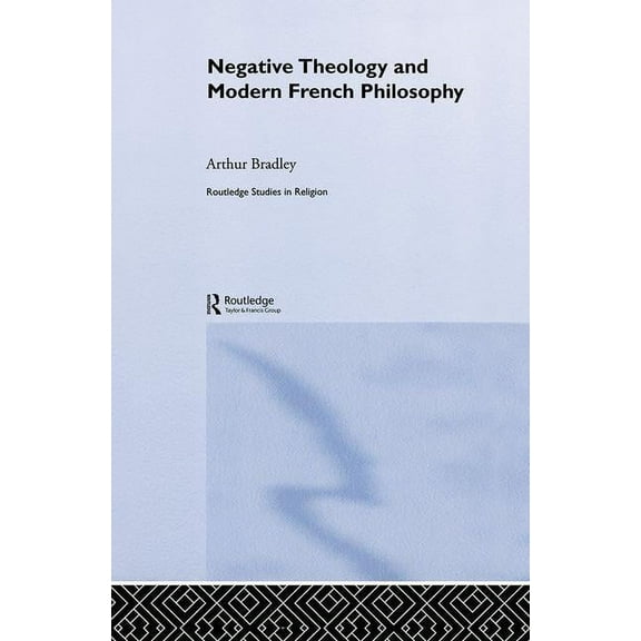 Routledge Studies in Religion Negative Theology and Modern French Philosophy, (Paperback)