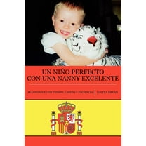 Un Nino Perfecto con una Nanny Excelente: Se Consigue Con Tiempo, CariÃ±o Y Paciencia!, (Paperback)