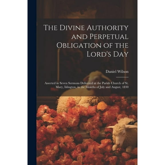 The Divine Authority and Perpetual Obligation of the Lord's Day (Paperback)