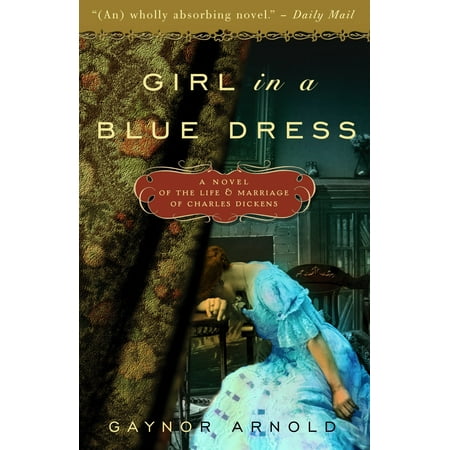 - Girl in a Blue Dress : A Novel Inspired by the Life and Marriage of Charles Dickens