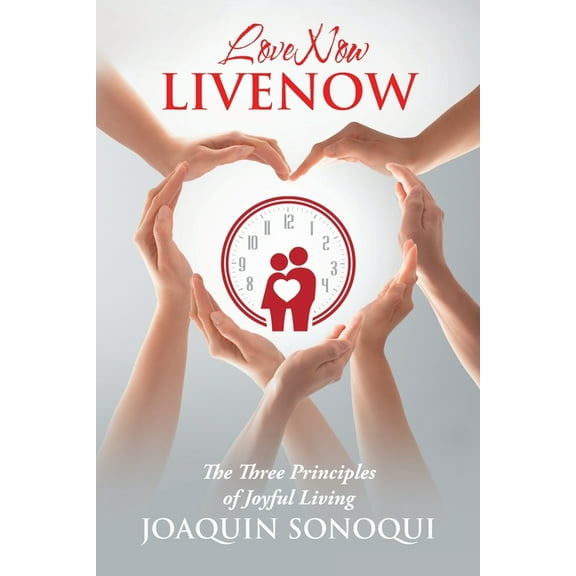 Lovenow Livenow: The Three Principles of Joyful Living, (Paperback)