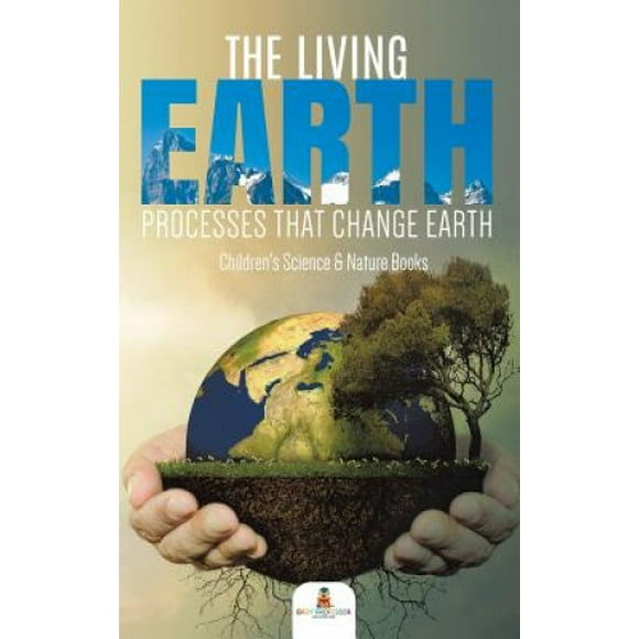 La Terre Vivante: les Processus Qui Changent la Terre Livres de Science et Nature pour Enfants