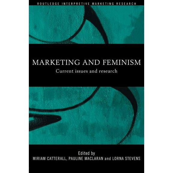 Routledge Interpretive Marketing Researc Marketing and Feminism: Current issues and research, (Paperback)