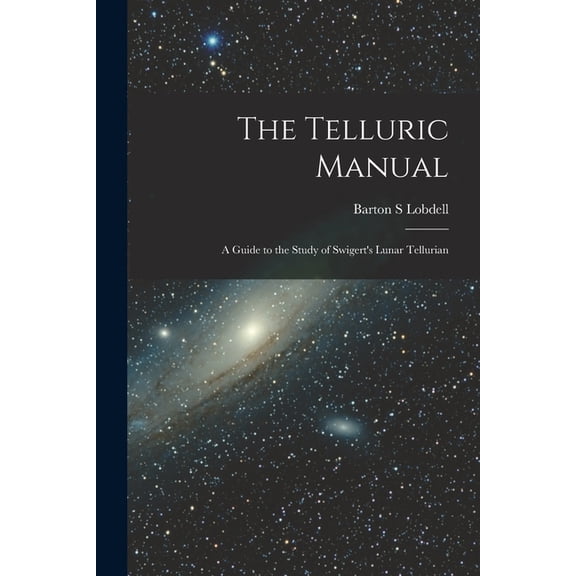 The Telluric Manual: A Guide to the Study of Swigert's Lunar Tellurian, (Paperback)