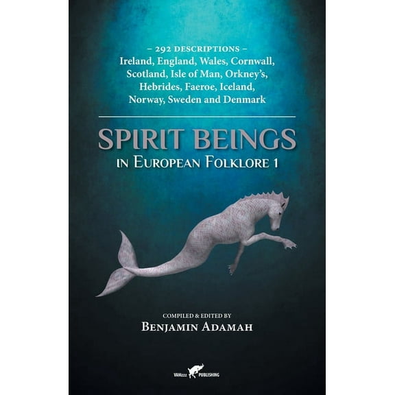 Compendium Spirit Beings in European Folklore 1: 292 descriptions - Ireland, England, Wales, Cornwall, Scotland, Isle of Man, Orkne, Book 1, (Paperback)