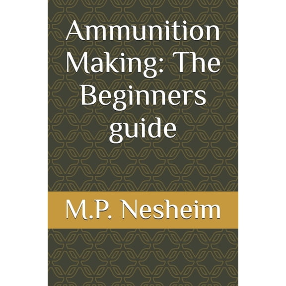Ammunition Making: The Beginners guide, (Paperback)