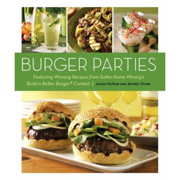 Pre-Owned Burger Parties: Recipes from Sutter Home Winery's Build a Better Burger Contest (Paperback) 158008110X 9781580081108