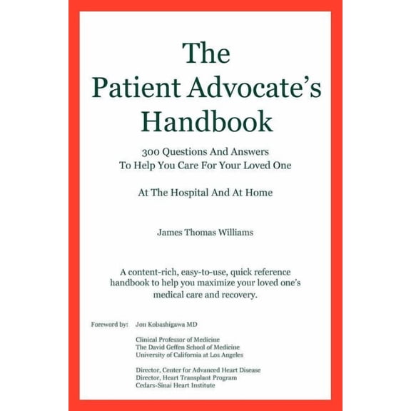 The Patient Advocate's Handbook 300 Questions and Answers to Help You Care for Your Loved One at the Hospital and at Home