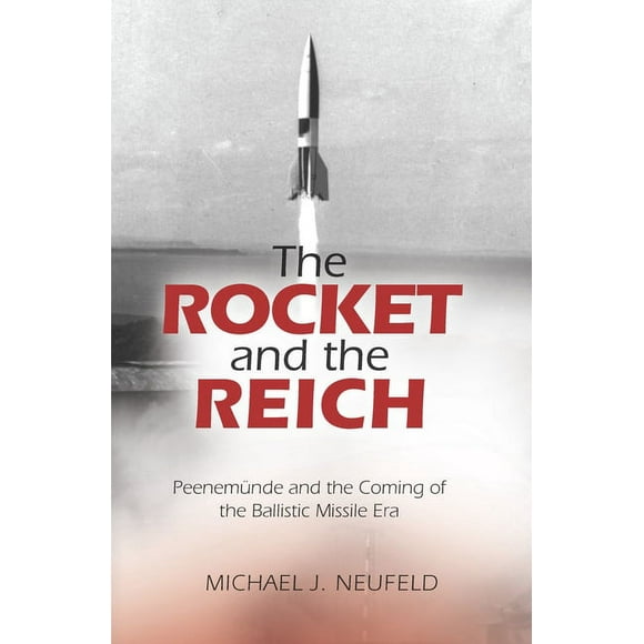 The Rocket and the Reich : Peenemunde and the Coming of the Ballistic Missile Era (Paperback)