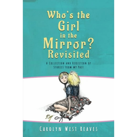 Who's the Girl in the Mirror? Re-visited: A Collection and Reflection of Stories from my Past, (Paperback)