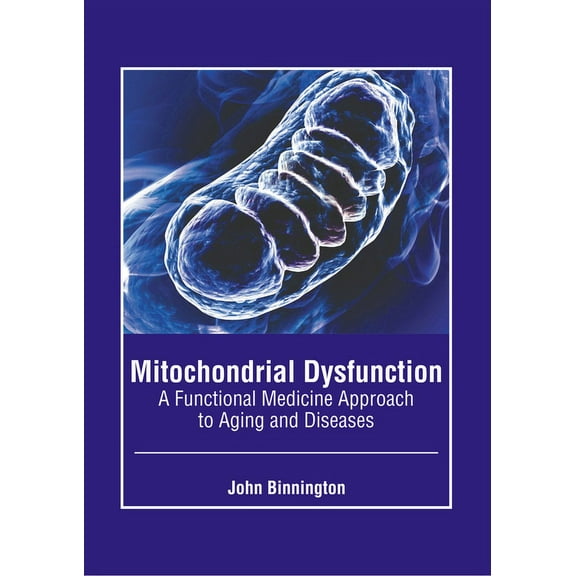 Mitochondrial Dysfunction: A Functional Medicine Approach to Aging and Diseases, (Hardcover)