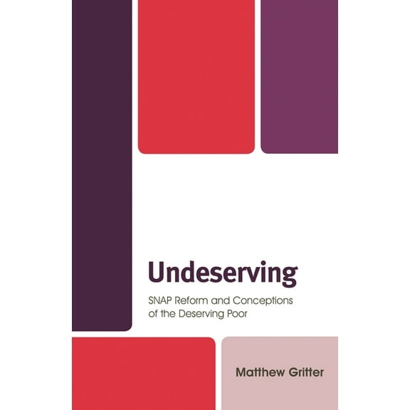 Undeserving: Snap Reform and Conceptions of the Deserving Poor, (Hardcover)